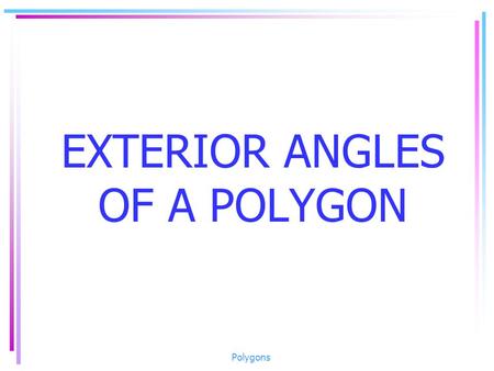EXTERIOR ANGLES OF A POLYGON Polygons. An exterior angle of a regular polygon is formed by extending one side of the polygon. Angle CDY is an exterior.