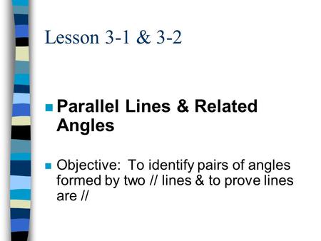 Lesson 3-1 & 3-2 n Parallel Lines & Related Angles n Objective: To identify pairs of angles formed by two // lines & to prove lines are //