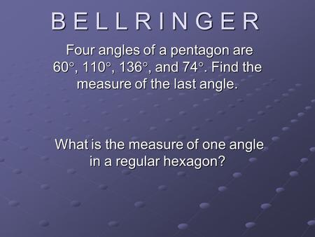 B E L L R I N G E R Four angles of a pentagon are 60 , 110 , 136 , and 74 . Find the measure of the last angle. Four angles of a pentagon are 60 ,