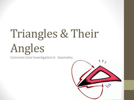 Triangles & Their Angles Common Core Investigation 4: Geometry.
