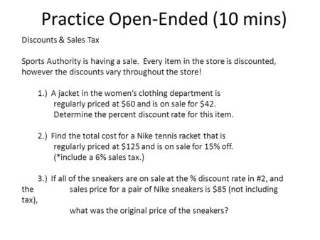 Practice Open-Ended (10 mins) Discounts & Sales Tax Sports Authority is having a sale. Every item in the store is discounted, however the discounts vary.