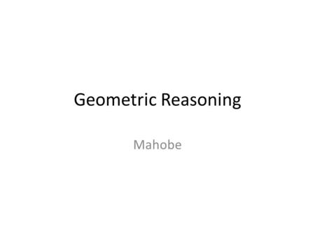 Geometric Reasoning Mahobe.