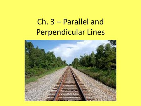 Ch. 3 – Parallel and Perpendicular Lines