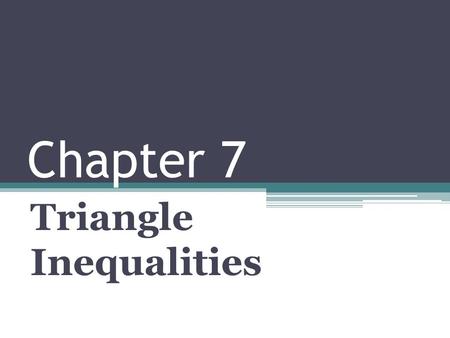 Chapter 7 Triangle Inequalities. Segments, Angles and Inequalities.