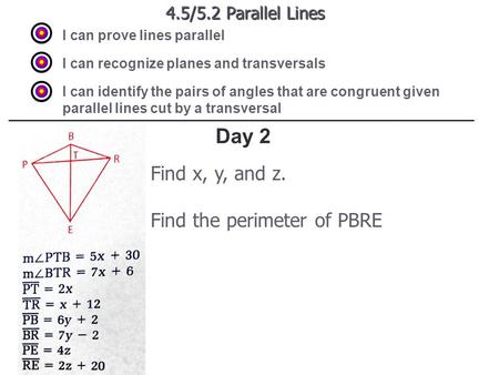 4.5/5.2 Parallel Lines I can prove lines parallel I can recognize planes and transversals I can identify the pairs of angles that are congruent given parallel.
