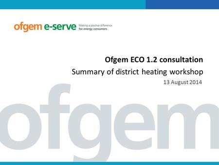 Ofgem ECO 1.2 consultation Summary of district heating workshop 13 August 2014.