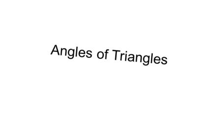 Angles of Triangles. Notes-watch videos on “Third Angle Theorem”, and “Exterior Angle Theorem” https://www.youtube.com/watch?v=CURac6RvbYg https://www.youtube.com/watch?v=s4KPzc6rSyE.