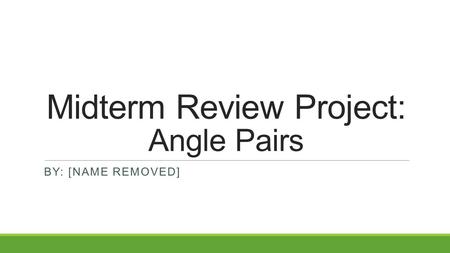 Midterm Review Project: Angle Pairs BY: [NAME REMOVED]