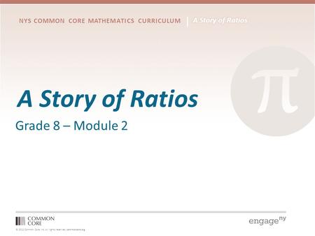 © 2012 Common Core, Inc. All rights reserved. commoncore.org NYS COMMON CORE MATHEMATICS CURRICULUM A Story of Ratios Grade 8 – Module 2.