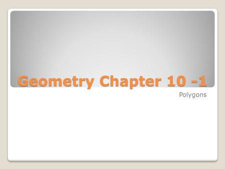 Geometry Chapter 10 -1 Polygons. Convex Polygon – a polygon with a line containing a side with a point in the interior of the polygon.