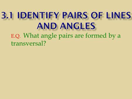 E.Q. What angle pairs are formed by a transversal?