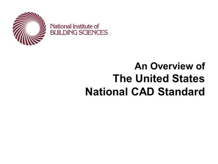 Overview - Title Slide An Overview of The United States National CAD Standard.