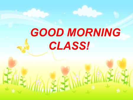 GOOD MORNING CLASS!.