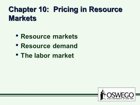 Chapter 10: Pricing in Resource Markets Resource markets Resource demand The labor market Resource markets Resource demand The labor market.