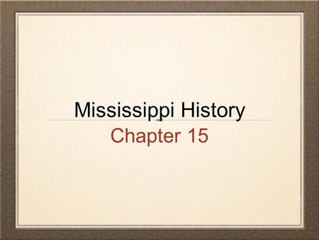 Mississippi History Chapter 15.