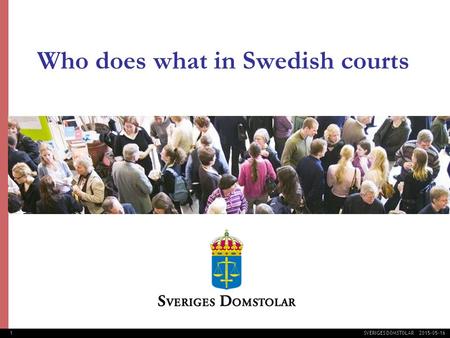 1 SVERIGES DOMSTOLAR 2015-05-16 Who does what in Swedish courts.