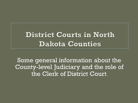 Some general information about the County-level Judiciary and the role of the Clerk of District Court.