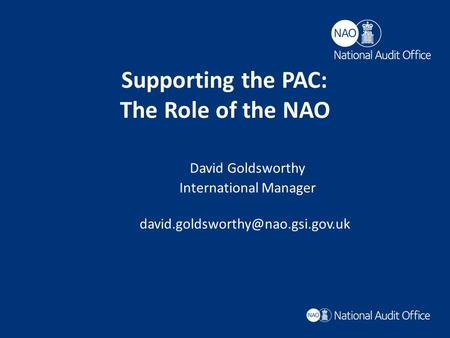 Supporting the PAC: The Role of the NAO David Goldsworthy International Manager