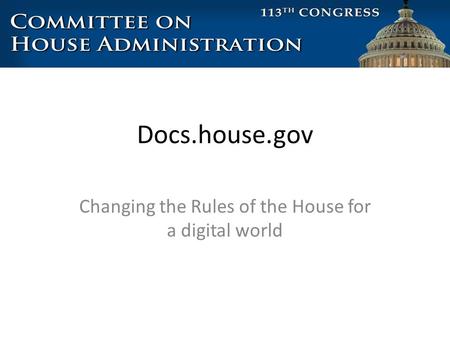 Docs.house.gov Changing the Rules of the House for a digital world.