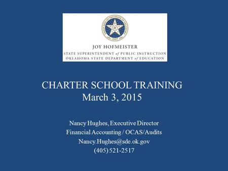 CHARTER SCHOOL TRAINING March 3, 2015 Nancy Hughes, Executive Director Financial Accounting / OCAS/Audits (405) 521-2517.