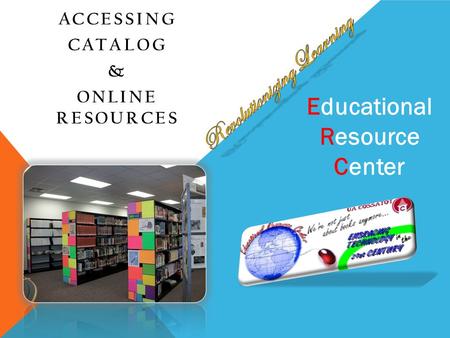 ACCESSING CATALOG & ONLINE RESOURCES Educational Resource Center.