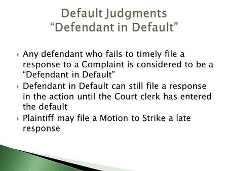  Any defendant who fails to timely file a response to a Complaint is considered to be a “Defendant in Default”  Defendant in Default can still file a.
