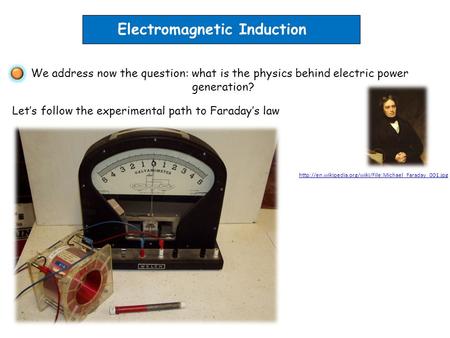 Electromagnetic Induction We address now the question: what is the physics behind electric power generation? Let’s follow the experimental path to Faraday’s.