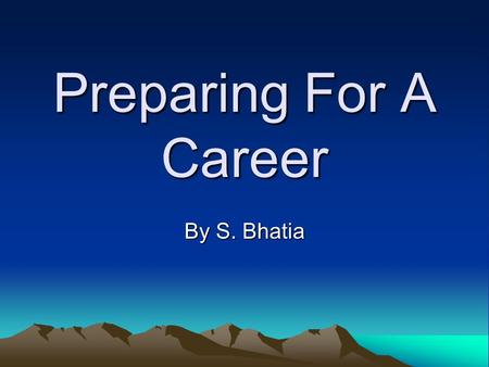 Preparing For A Career By S. Bhatia. What are my options? College Vocational School Get a Job Stay Home.