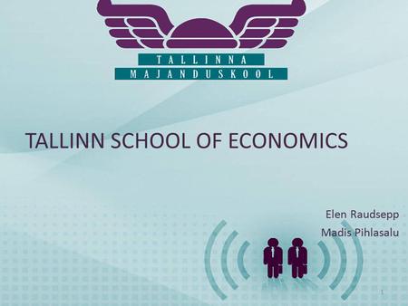 TALLINN SCHOOL OF ECONOMICS Elen Raudsepp Madis Pihlasalu 1.