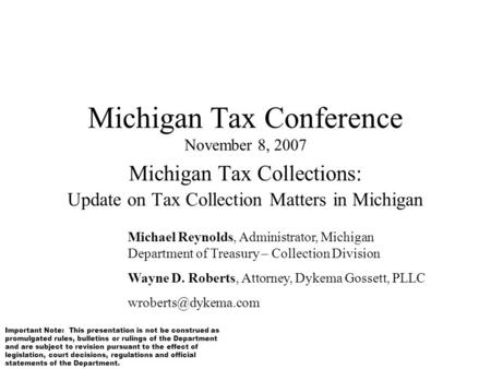 Michigan Tax Conference November 8, 2007 Michigan Tax Collections: Update on Tax Collection Matters in Michigan Michael Reynolds, Administrator, Michigan.