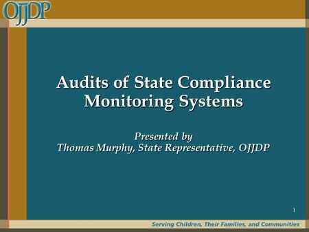 1 Audits of State Compliance Monitoring Systems Presented by Thomas Murphy, State Representative, OJJDP.