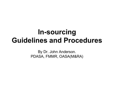In-sourcing Guidelines and Procedures By Dr. John Anderson. PDASA, FMMR, OASA(M&RA)