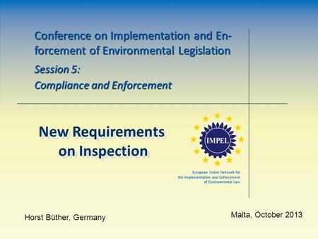 Conference on Implementation and En- forcement of Environmental Legislation Session 5: Compliance and Enforcement Horst Büther, Germany Malta, October.