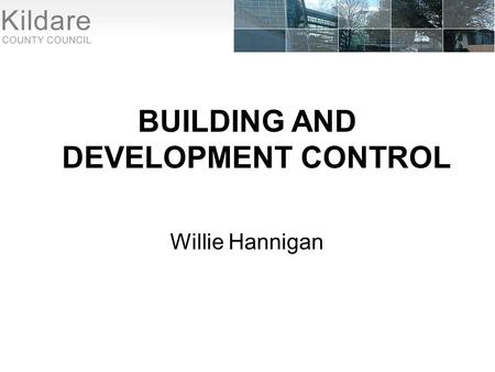 BUILDING AND DEVELOPMENT CONTROL Willie Hannigan.