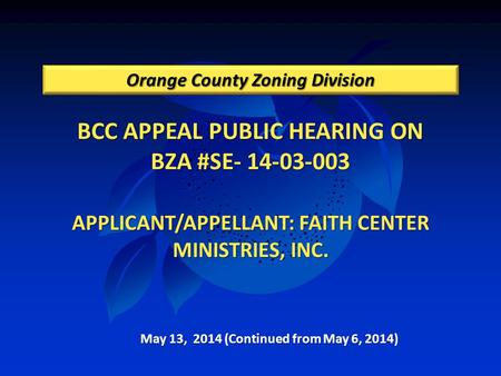 BCC APPEAL PUBLIC HEARING ON BZA #SE- 14-03-003 APPLICANT/APPELLANT: FAITH CENTER MINISTRIES, INC. Orange County Zoning Division May 13, 2014 (Continued.