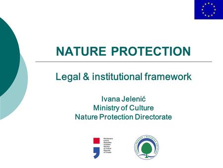 NATURE PROTECTION Legal & institutional framework Ivana Jelenić Ministry of Culture Nature Protection Directorate.