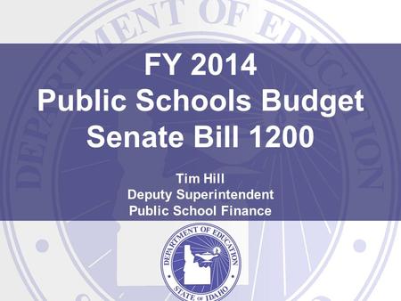 FY 2014 Public Schools Budget Senate Bill 1200 Tim Hill Deputy Superintendent Public School Finance.