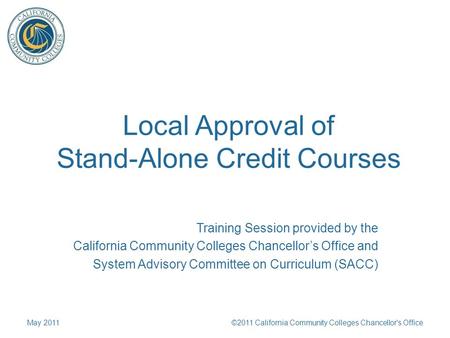 Local Approval of Stand-Alone Credit Courses Training Session provided by the California Community Colleges Chancellor’s Office and System Advisory Committee.