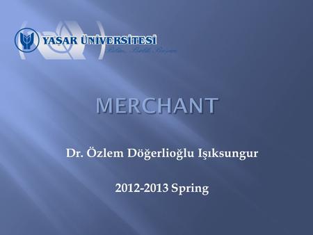 Dr. Özlem Döğerlioğlu Işıksungur 2012-2013 Spring.