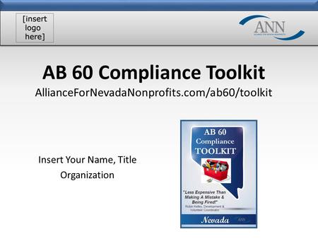 AB 60 Compliance Toolkit AllianceForNevadaNonprofits.com/ab60/toolkit Insert Your Name, Title Organization.