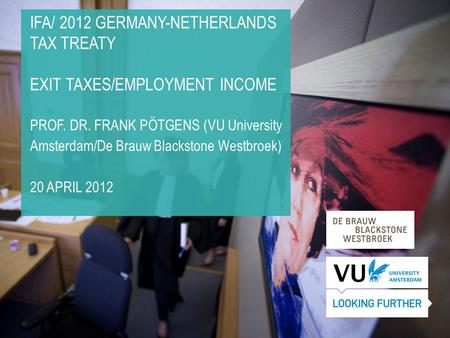 IFA/ 2012 GERMANY-NETHERLANDS TAX TREATY EXIT TAXES/EMPLOYMENT INCOME PROF. DR. FRANK PÖTGENS (VU University Amsterdam/De Brauw Blackstone Westbroek) 20.