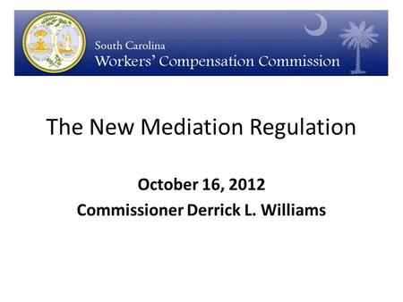 The New Mediation Regulation October 16, 2012 Commissioner Derrick L. Williams.