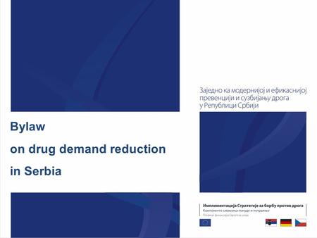 Bylaw on drug demand reduction in Serbia. Bylaw(s) - principles  should be based on existing law(s)  should complement existing laws  should not be.