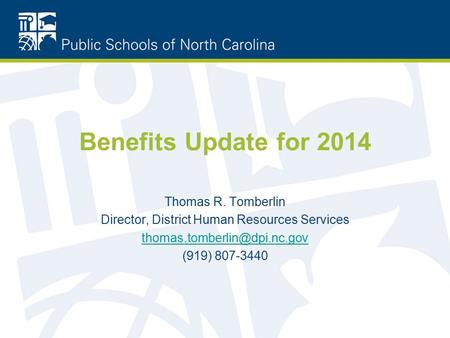 Benefits Update for 2014 Thomas R. Tomberlin Director, District Human Resources Services (919) 807-3440.