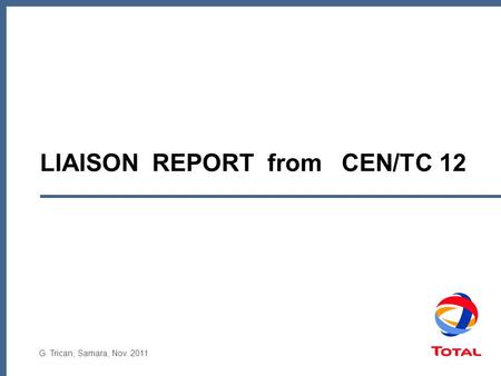 LIAISON REPORT from CEN/TC 12 G. Trican, Samara, Nov. 2011.
