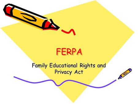 FERPAFERPA Family Educational Rights and Privacy Act.