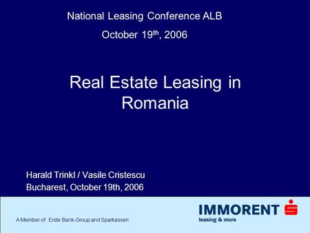 A Member of Erste Bank-Group and Sparkassen Real Estate Leasing in Romania Harald Trinkl / Vasile Cristescu Bucharest, October 19th, 2006 National Leasing.