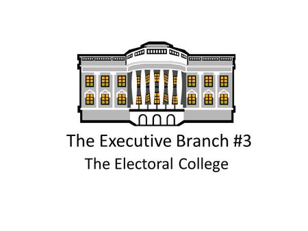 The Executive Branch #3 The Electoral College.