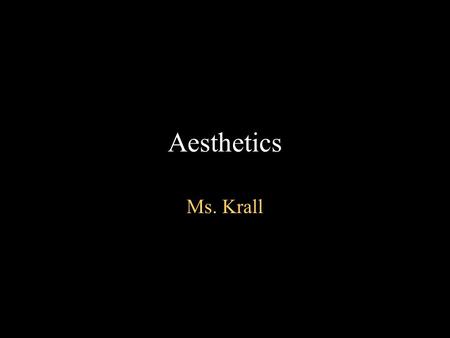 Aesthetics Ms. Krall.