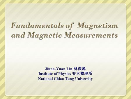 Jiunn-Yuan Lin 林俊源 Institute of Physics 交大物理所 National Chiao Tung University.